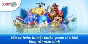 Bắn Cá Iwin: Bí Mật Khiến Game Thủ Khó Lòng Rời Màn Hình 9 Bắn Cá Iwin: Bí Mật Khiến Game Thủ Khó Lòng Rời Màn Hình