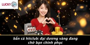 Bắn Cá Hitclub: Đại Dương Vàng Đang Chờ Bạn Chinh Phục 7 Bắn Cá Hitclub: Đại Dương Vàng Đang Chờ Bạn Chinh Phục