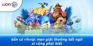 Bắn Cá Rikvip: Mẹo Giật Thưởng Bất Ngờ Ai Cũng Phải Biết 11 Bắn Cá Rikvip: Mẹo Giật Thưởng Bất Ngờ Ai Cũng Phải Biết
