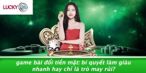 Game Bài Đổi Tiền Mặt: Bí Quyết Làm Giàu Nhanh Hay Chỉ Là Trò May Rủi? 12 Game Bài Đổi Tiền Mặt: Bí Quyết Làm Giàu Nhanh Hay Chỉ Là Trò May Rủi?