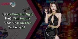 Đá Gà Cựa Dao: Nghệ Thuật Tinh Hoa Và Cách Chơi An Toàn Tại Lucky88 7 Đá Gà Cựa Dao: Nghệ Thuật Tinh Hoa Và Cách Chơi An Toàn Tại Lucky88