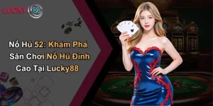 Nổ Hũ 52: Khám Phá Sân Chơi Nổ Hũ Đỉnh Cao Tại Lucky88 5 Nổ Hũ 52: Khám Phá Sân Chơi Nổ Hũ Đỉnh Cao Tại Lucky88