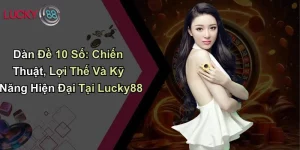Dàn Đề 10 Số: Chiến Thuật, Lợi Thế Và Kỹ Năng Hiện Đại Tại Lucky88 8 Dàn Đề 10 Số: Chiến Thuật, Lợi Thế Và Kỹ Năng Hiện Đại Tại Lucky88