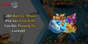 JBD Bắn Cá: Khám Phá Sân Chơi Đỉnh Cao Đổi Thưởng Tại Lucky88 5 JBD Bắn Cá: Khám Phá Sân Chơi Đỉnh Cao Đổi Thưởng Tại Lucky88