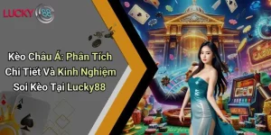 Kèo Châu Á: Phân Tích Chi Tiết Và Kinh Nghiệm Soi Kèo Tại Lucky88 7 Kèo Châu Á: Phân Tích Chi Tiết Và Kinh Nghiệm Soi Kèo Tại Lucky88