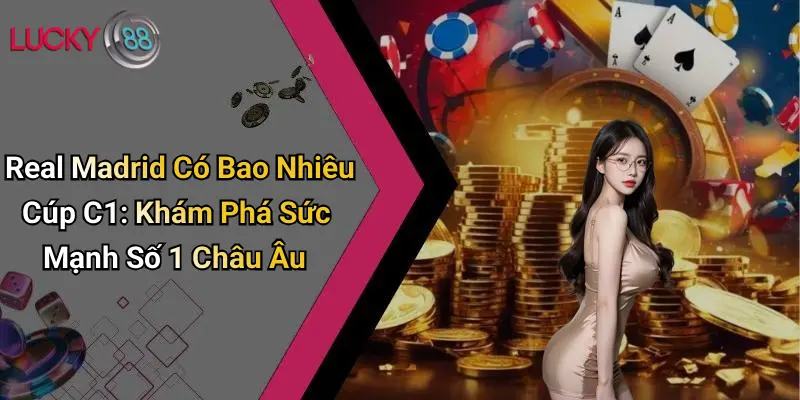 Real Madrid Có Bao Nhiêu Cúp C1: Khám Phá Sức Mạnh Số 1 Châu Âu 1 Real Madrid Có Bao Nhiêu Cúp C1: Khám Phá Sức Mạnh Số 1 Châu Âu