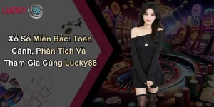Xổ Số Miền Bắc: Toàn Cảnh, Phân Tích Và Tham Gia Cùng Lucky88 5 Xổ Số Miền Bắc: Toàn Cảnh, Phân Tích Và Tham Gia Cùng Lucky88